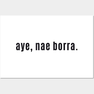 aye, nae borra - Scottish for No problem or You're Welcome Posters and Art